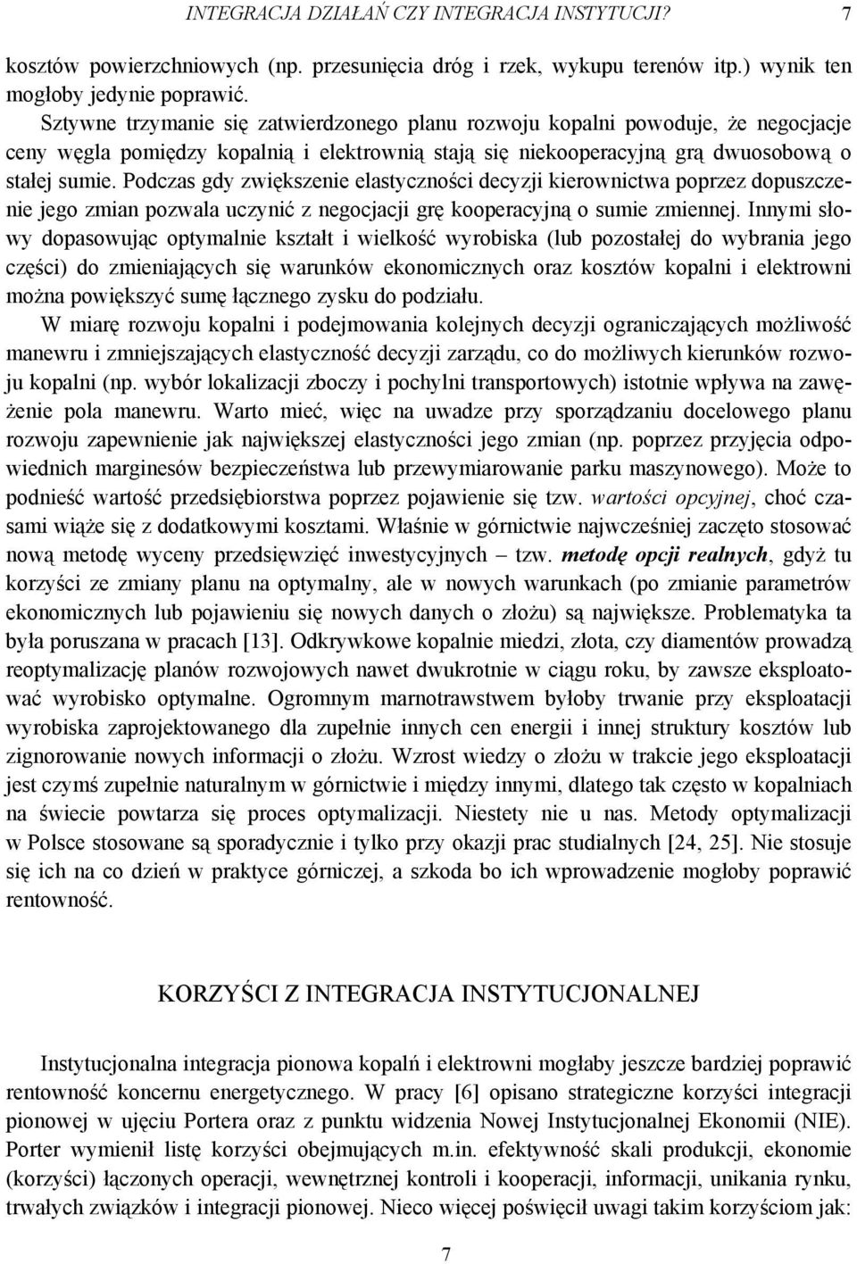 Podczas gdy zwiększenie elastyczności decyzji kierownictwa poprzez dopuszczenie jego zmian pozwala uczynić z negocjacji grę kooperacyjną o sumie zmiennej.