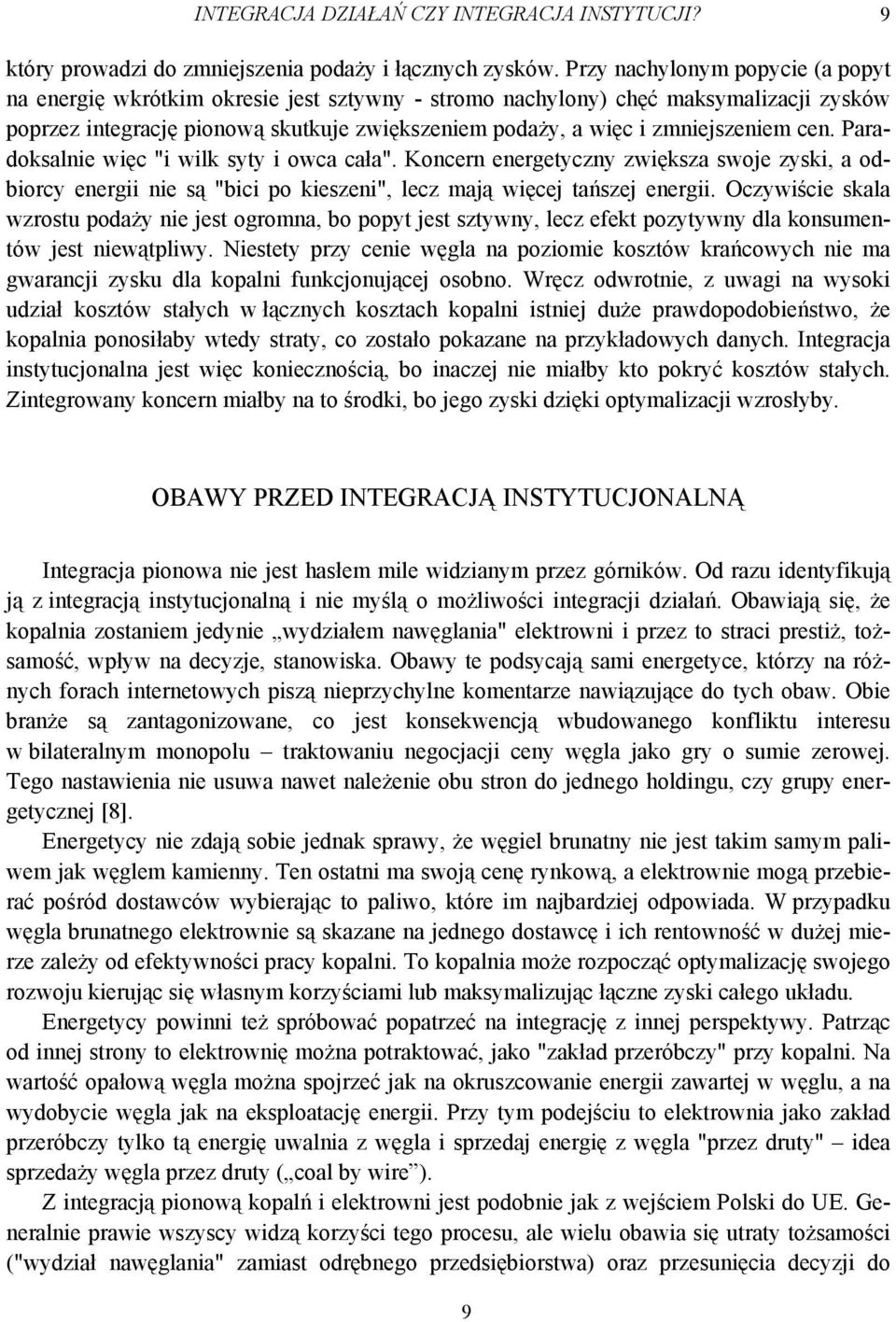 zmniejszeniem cen. Paradoksalnie więc "i wilk syty i owca cała". Koncern energetyczny zwiększa swoje zyski, a odbiorcy energii nie są "bici po kieszeni", lecz mają więcej tańszej energii.