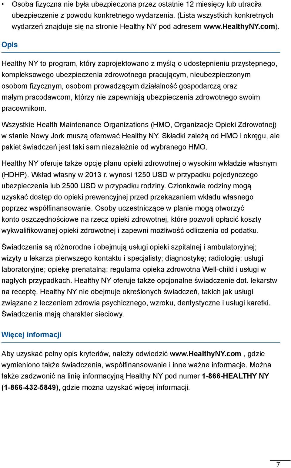 Opis Healthy NY to program, który zaprojektowano z myślą o udostępnieniu przystępnego, kompleksowego ubezpieczenia zdrowotnego pracującym, nieubezpieczonym osobom fizycznym, osobom prowadzącym