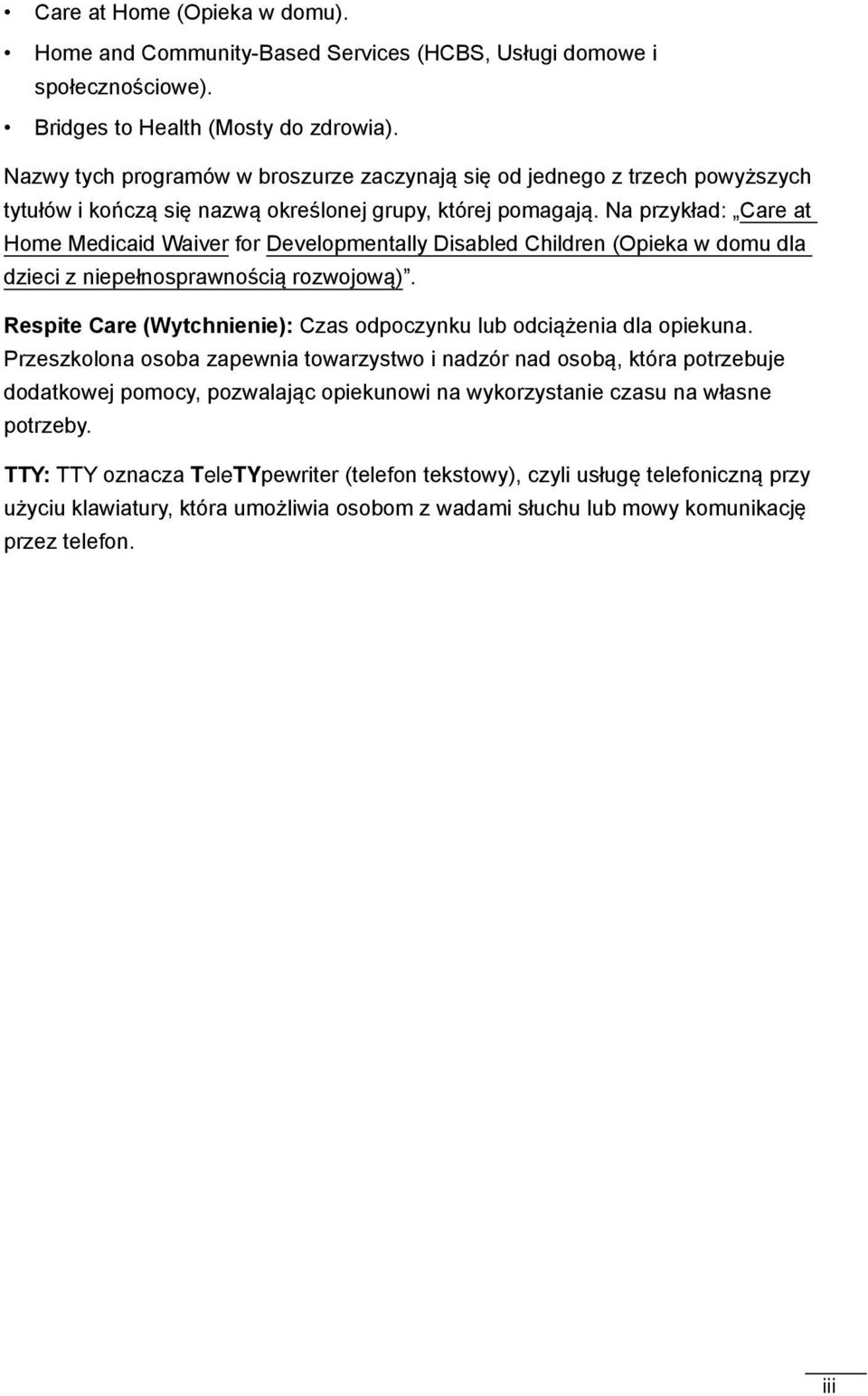 Na przykład: Care at Home Medicaid Waiver for Developmentally Disabled Children (Opieka w domu dla dzieci z niepełnosprawnością rozwojową).