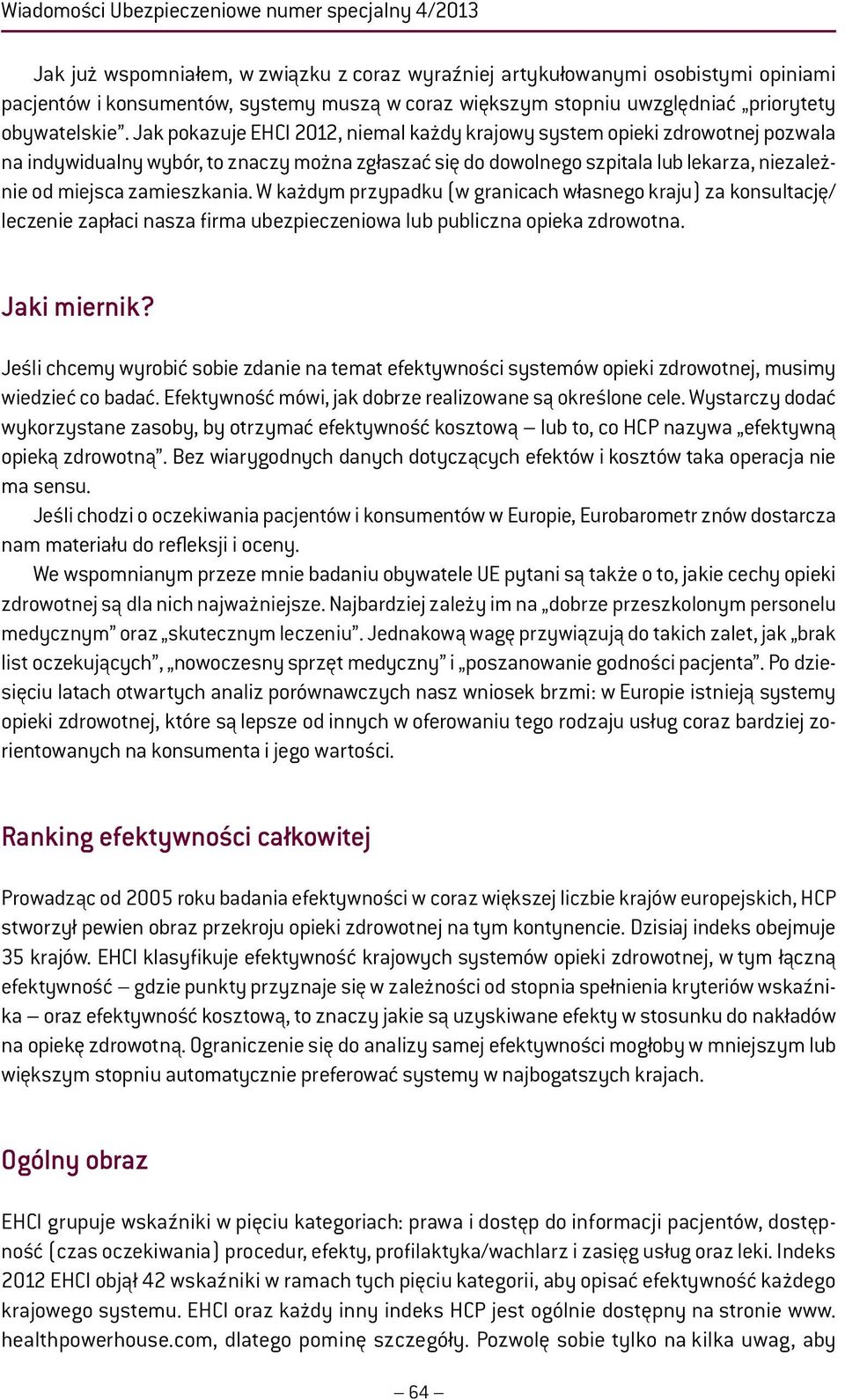 Jak pokazuje EHCI 2012, niemal każdy krajowy system opieki zdrowotnej pozwala na indywidualny wybór, to znaczy można zgłaszać się do dowolnego szpitala lub lekarza, niezależnie od miejsca