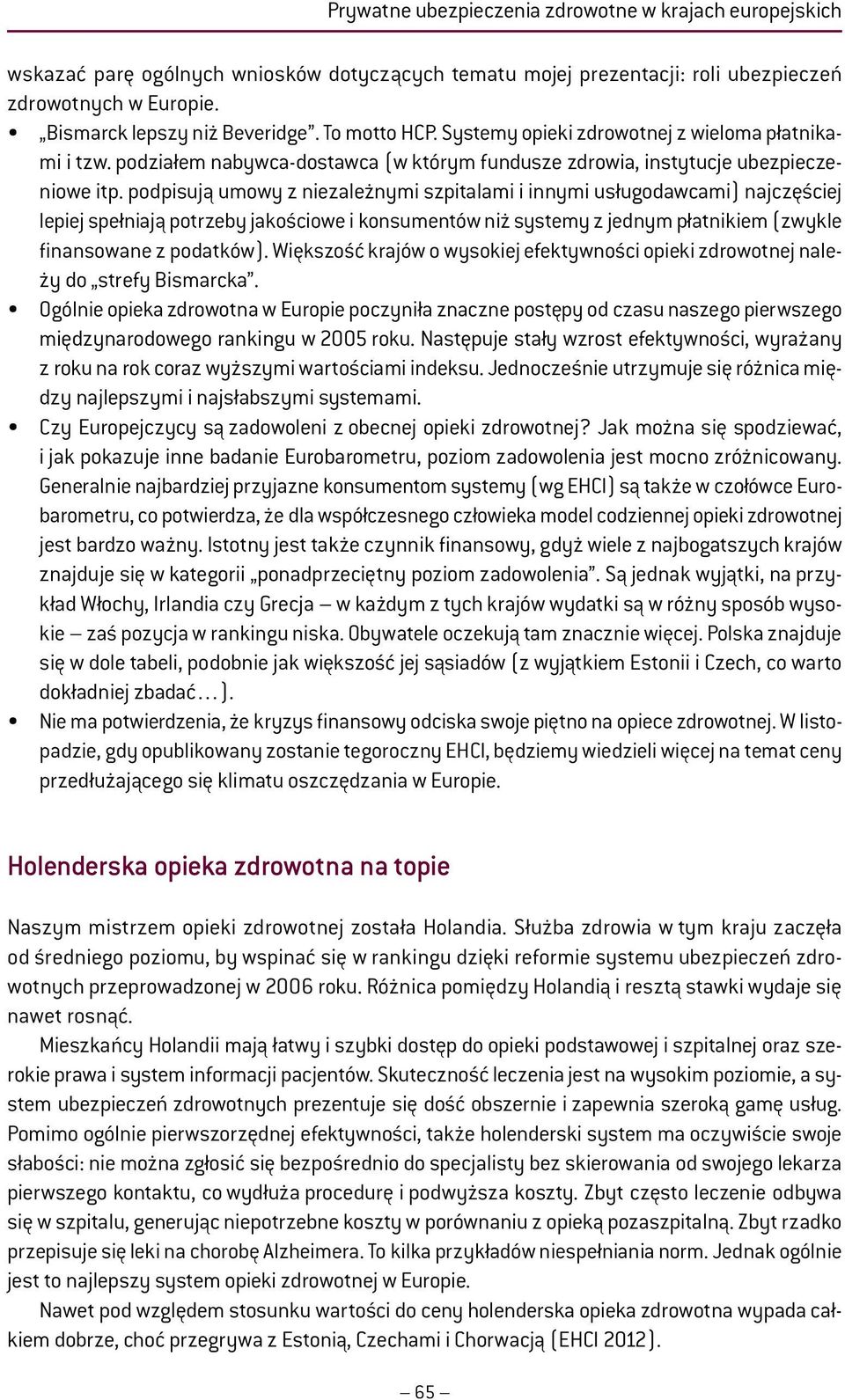 podpisują umowy z niezależnymi szpitalami i innymi usługodawcami) najczęściej lepiej spełniają potrzeby jakościowe i konsumentów niż systemy z jednym płatnikiem (zwykle finansowane z podatków).