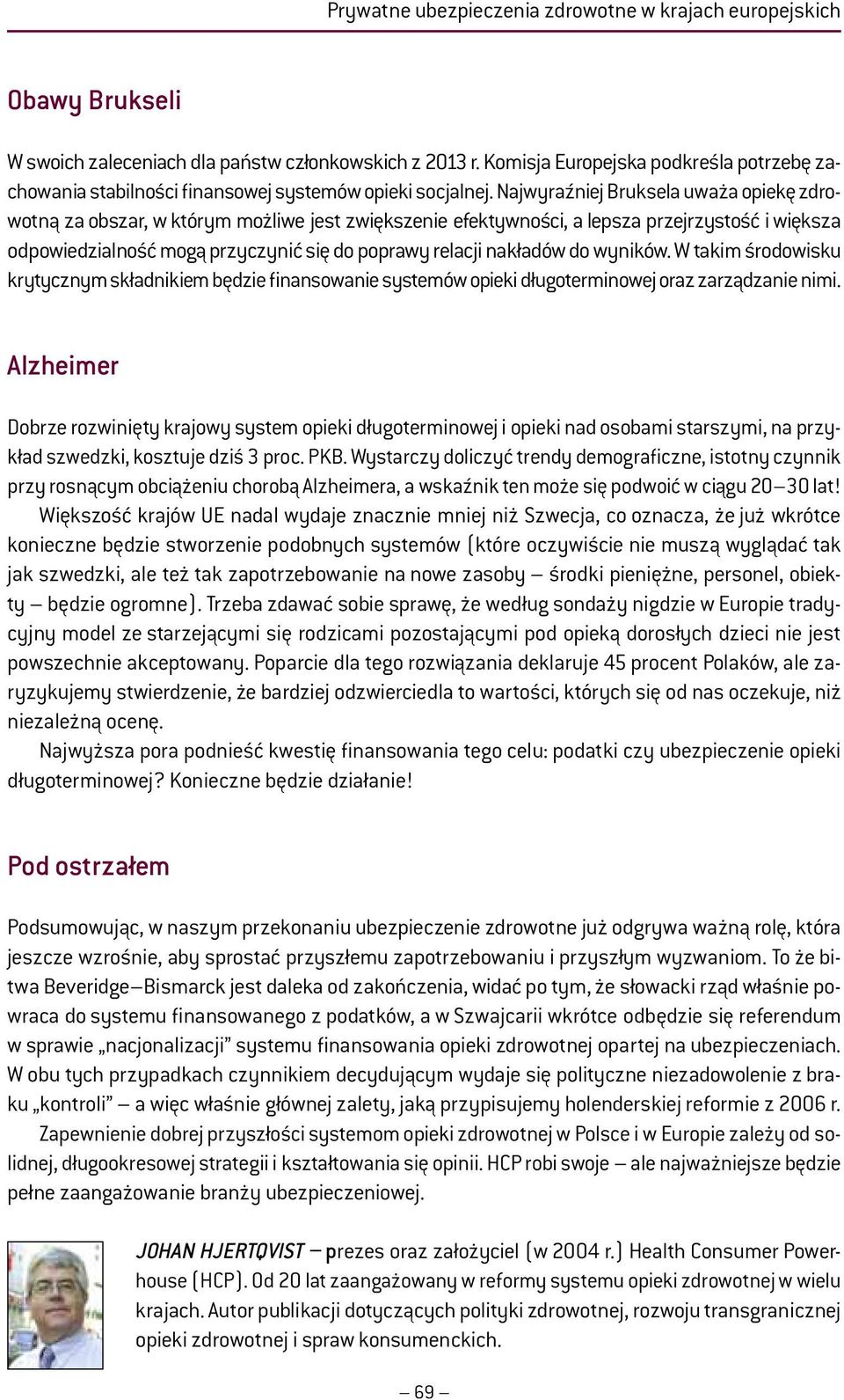 Najwyraźniej Bruksela uważa opiekę zdrowotną za obszar, w którym możliwe jest zwiększenie efektywności, a lepsza przejrzystość i większa odpowiedzialność mogą przyczynić się do poprawy relacji