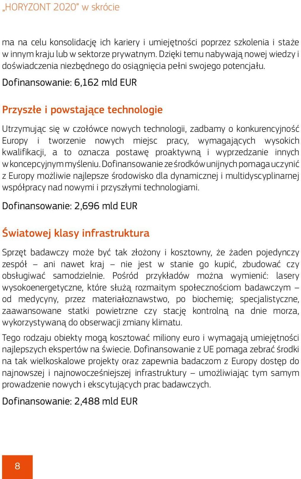 Dofinansowanie: 6,162 mld EUR Przyszłe i powstające technologie Utrzymując się w czołówce nowych technologii, zadbamy o konkurencyjność Europy i tworzenie nowych miejsc pracy, wymagających wysokich