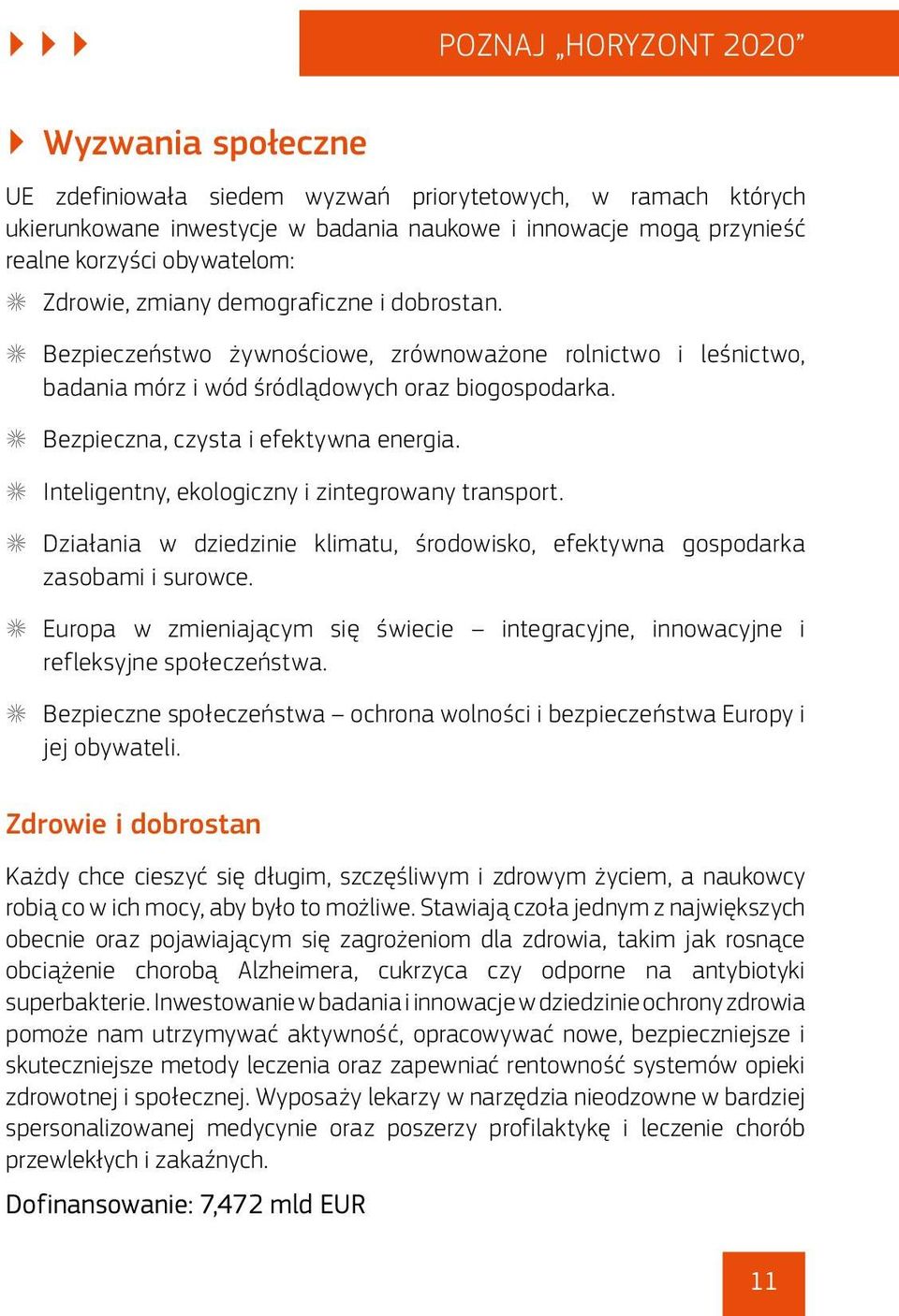 X Bezpieczna, czysta i efektywna energia. X Inteligentny, ekologiczny i zintegrowany transport. X Działania w dziedzinie klimatu, środowisko, efektywna gospodarka zasobami i surowce.