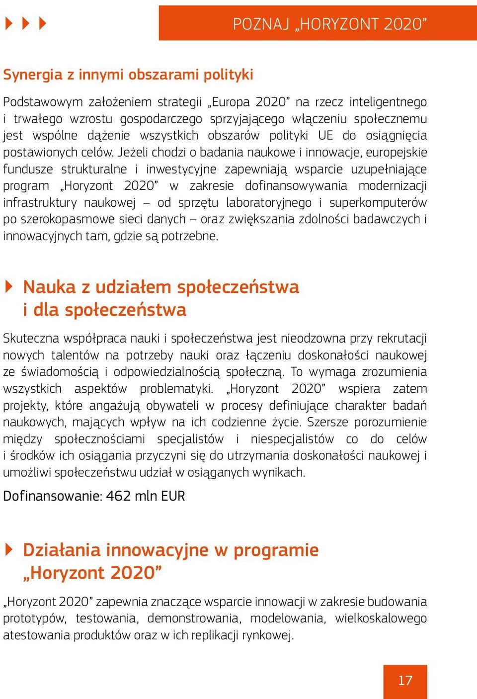 Jeżeli chodzi o badania naukowe i innowacje, europejskie fundusze strukturalne i inwestycyjne zapewniają wsparcie uzupełniające program Horyzont 2020 w zakresie dofinansowywania modernizacji