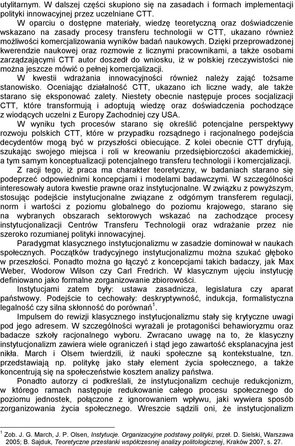 Dzięki przeprowadzonej kwerendzie naukowej oraz rozmowie z licznymi pracownikami, a także osobami zarządzającymi CTT autor doszedł do wniosku, iż w polskiej rzeczywistości nie można jeszcze mówić o