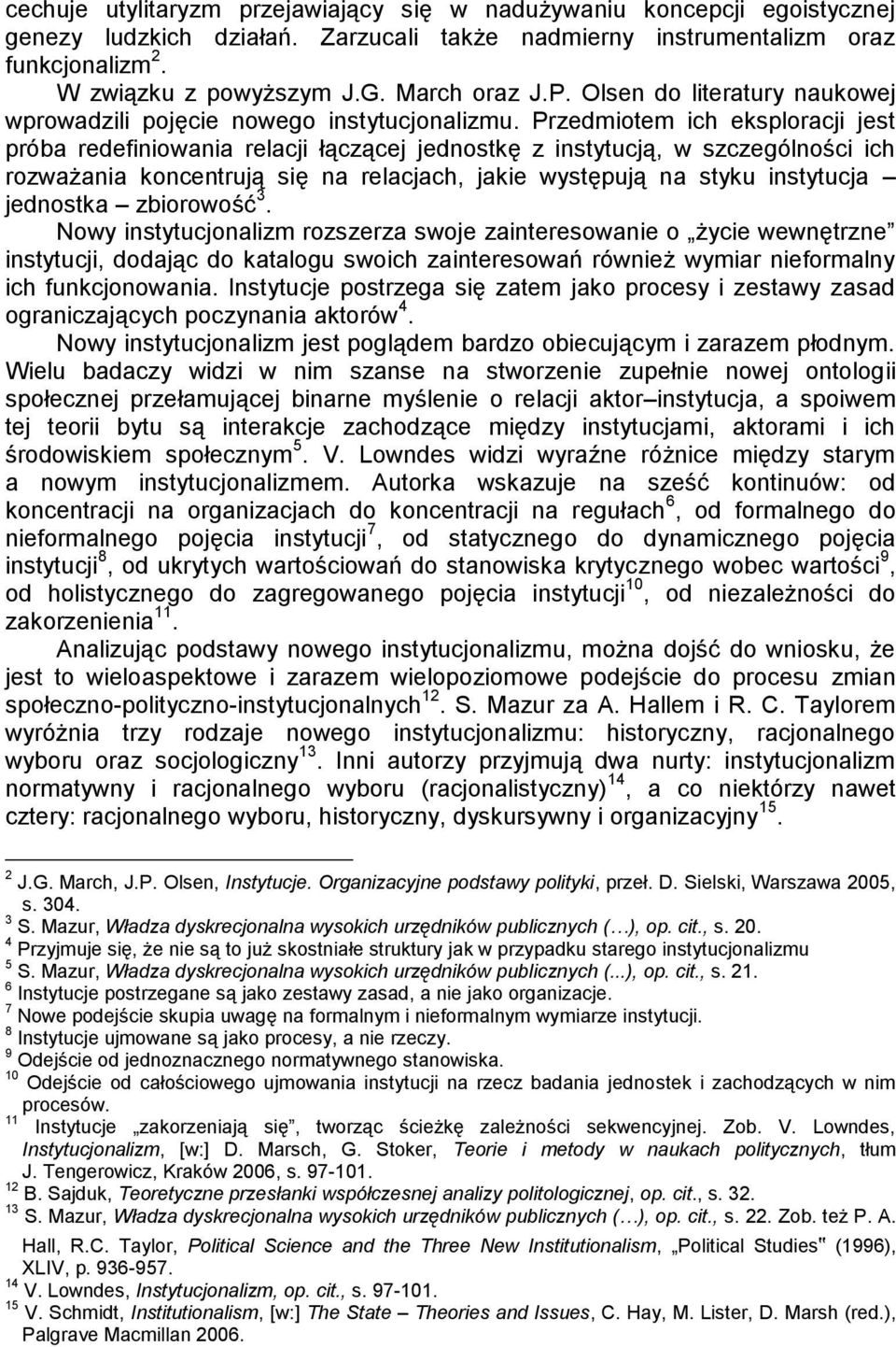 Przedmiotem ich eksploracji jest próba redefiniowania relacji łączącej jednostkę z instytucją, w szczególności ich rozważania koncentrują się na relacjach, jakie występują na styku instytucja