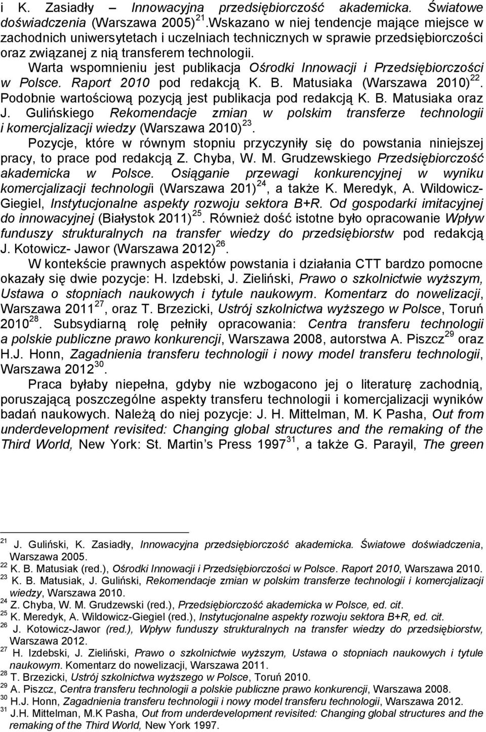 Warta wspomnieniu jest publikacja Ośrodki Innowacji i Przedsiębiorczości w Polsce. Raport 2010 pod redakcją K. B. Matusiaka (Warszawa 2010) 22.