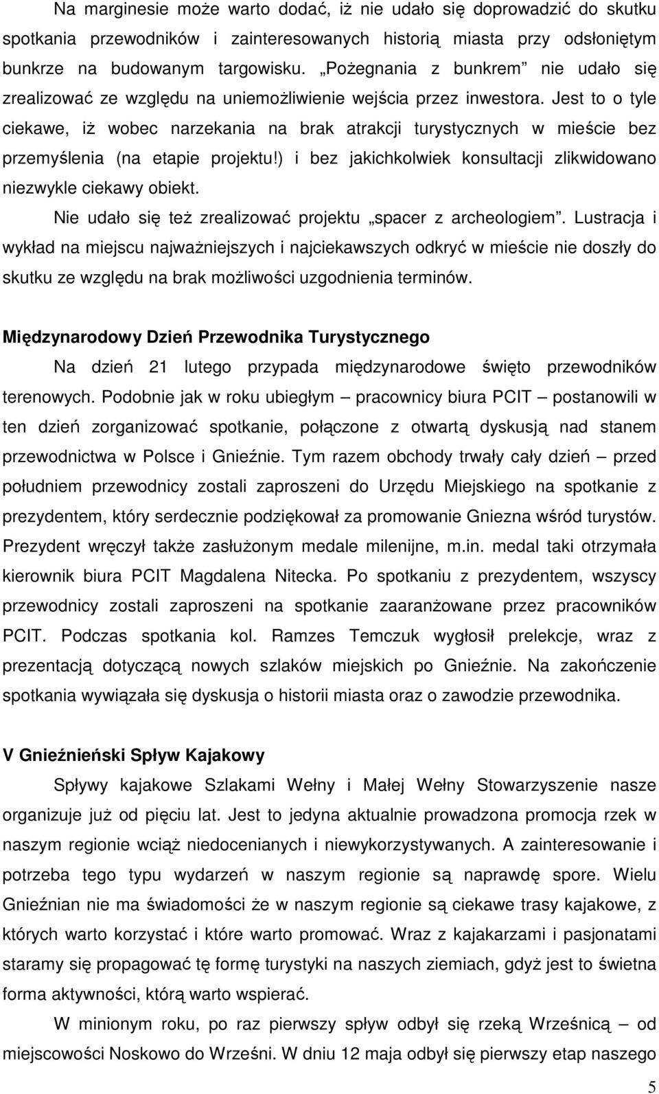 Jest to o tyle ciekawe, iż wobec narzekania na brak atrakcji turystycznych w mieście bez przemyślenia (na etapie projektu!) i bez jakichkolwiek konsultacji zlikwidowano niezwykle ciekawy obiekt.