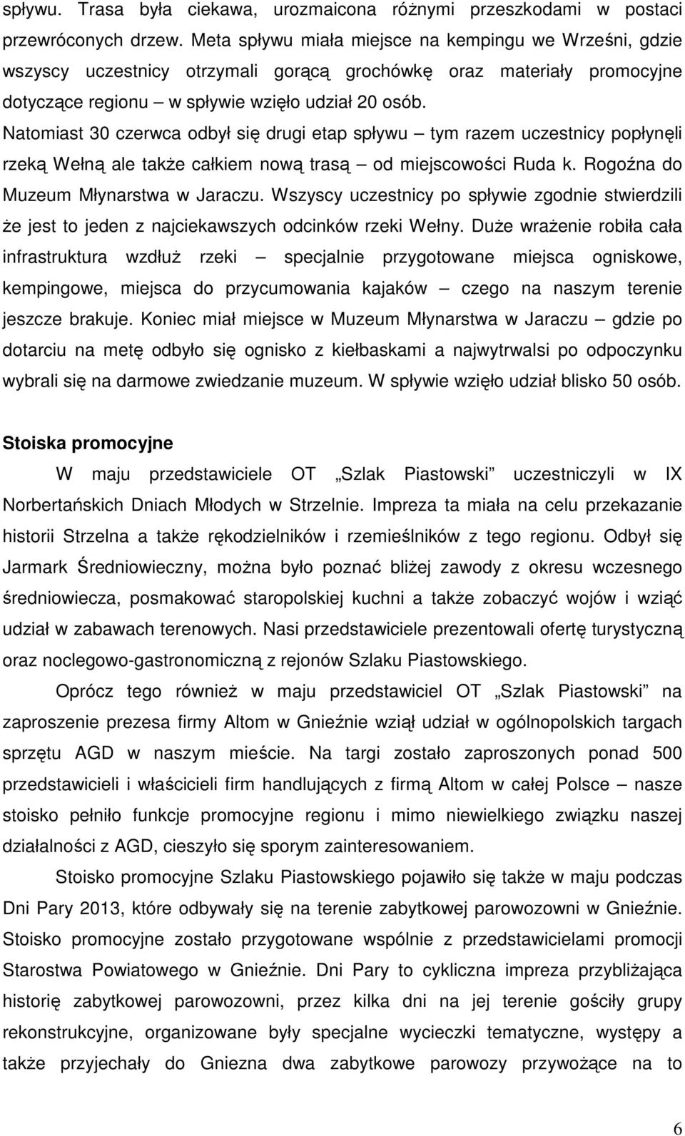 Natomiast 30 czerwca odbył się drugi etap spływu tym razem uczestnicy popłynęli rzeką Wełną ale także całkiem nową trasą od miejscowości Ruda k. Rogoźna do Muzeum Młynarstwa w Jaraczu.