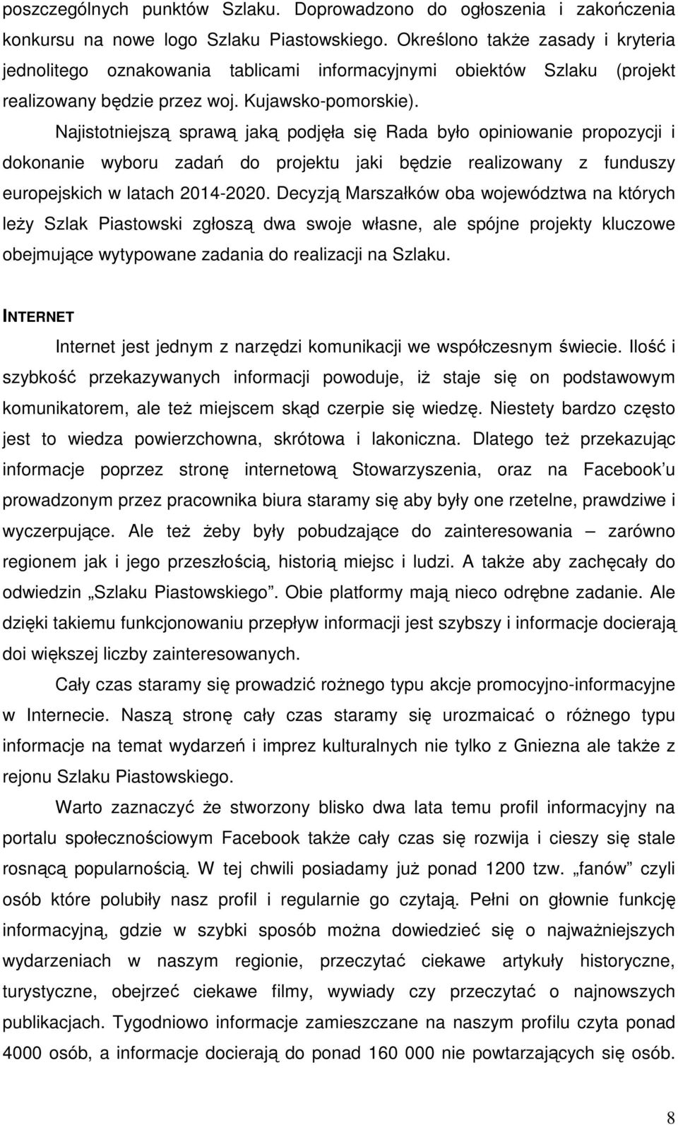 Najistotniejszą sprawą jaką podjęła się Rada było opiniowanie propozycji i dokonanie wyboru zadań do projektu jaki będzie realizowany z funduszy europejskich w latach 2014-2020.