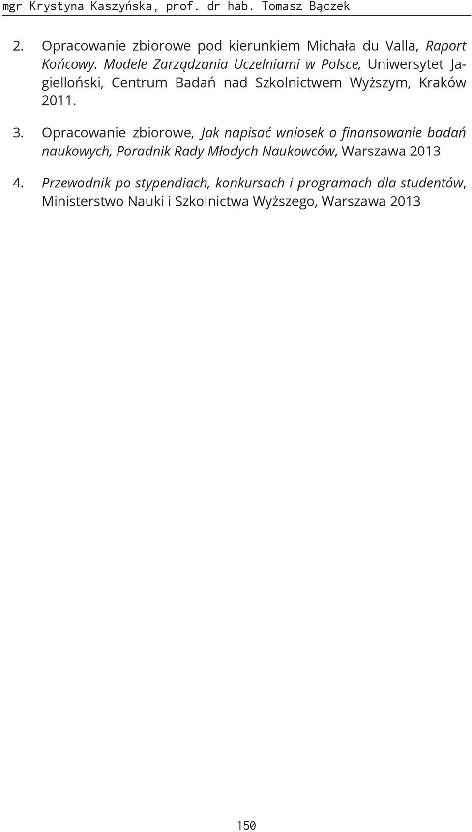 Opracowanie zbiorowe, Jak napisać wniosek o finansowanie badań naukowych, Poradnik Rady Młodych Naukowców, Warszawa 2013 4.