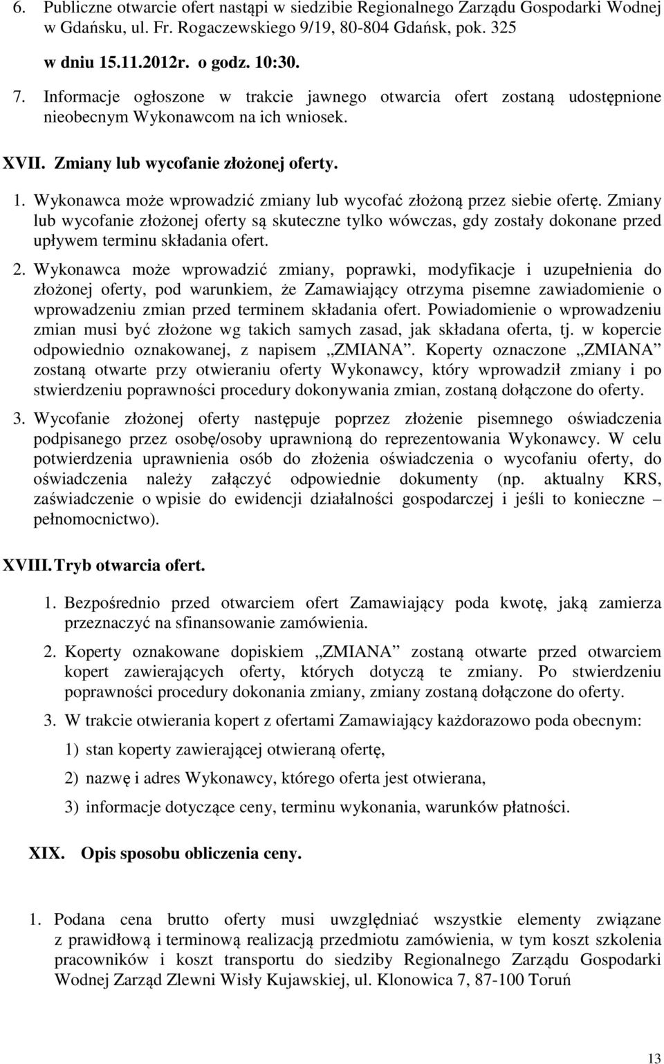 Wykonawca może wprowadzić zmiany lub wycofać złożoną przez siebie ofertę. Zmiany lub wycofanie złożonej oferty są skuteczne tylko wówczas, gdy zostały dokonane przed upływem terminu składania ofert.