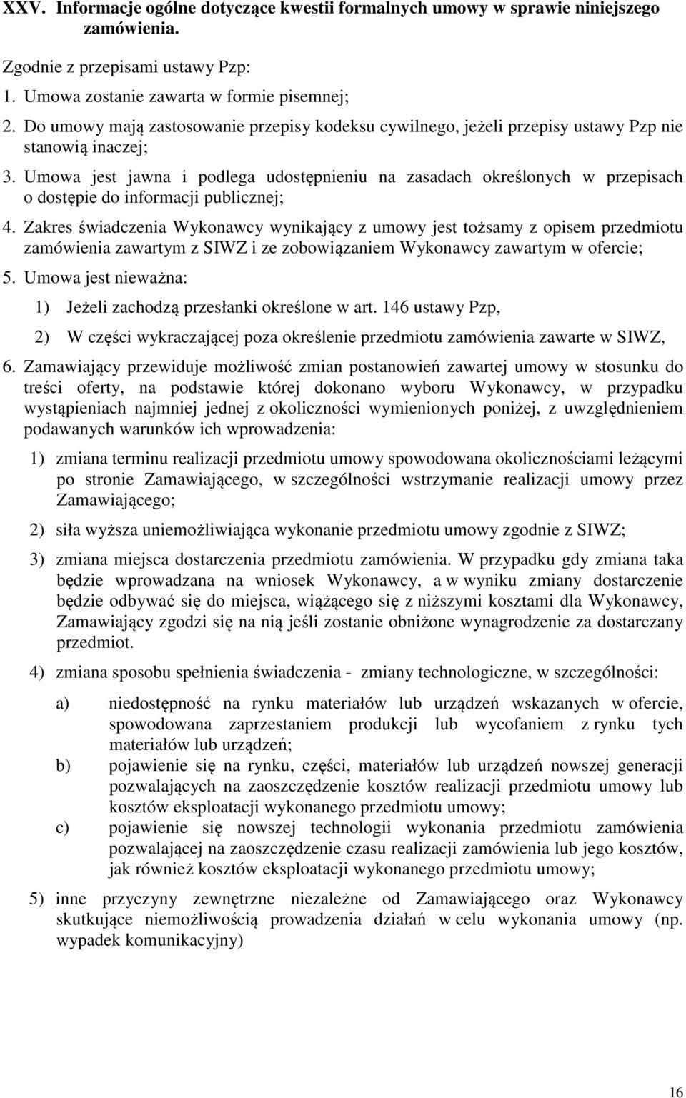 Umowa jest jawna i podlega udostępnieniu na zasadach określonych w przepisach o dostępie do informacji publicznej; 4.