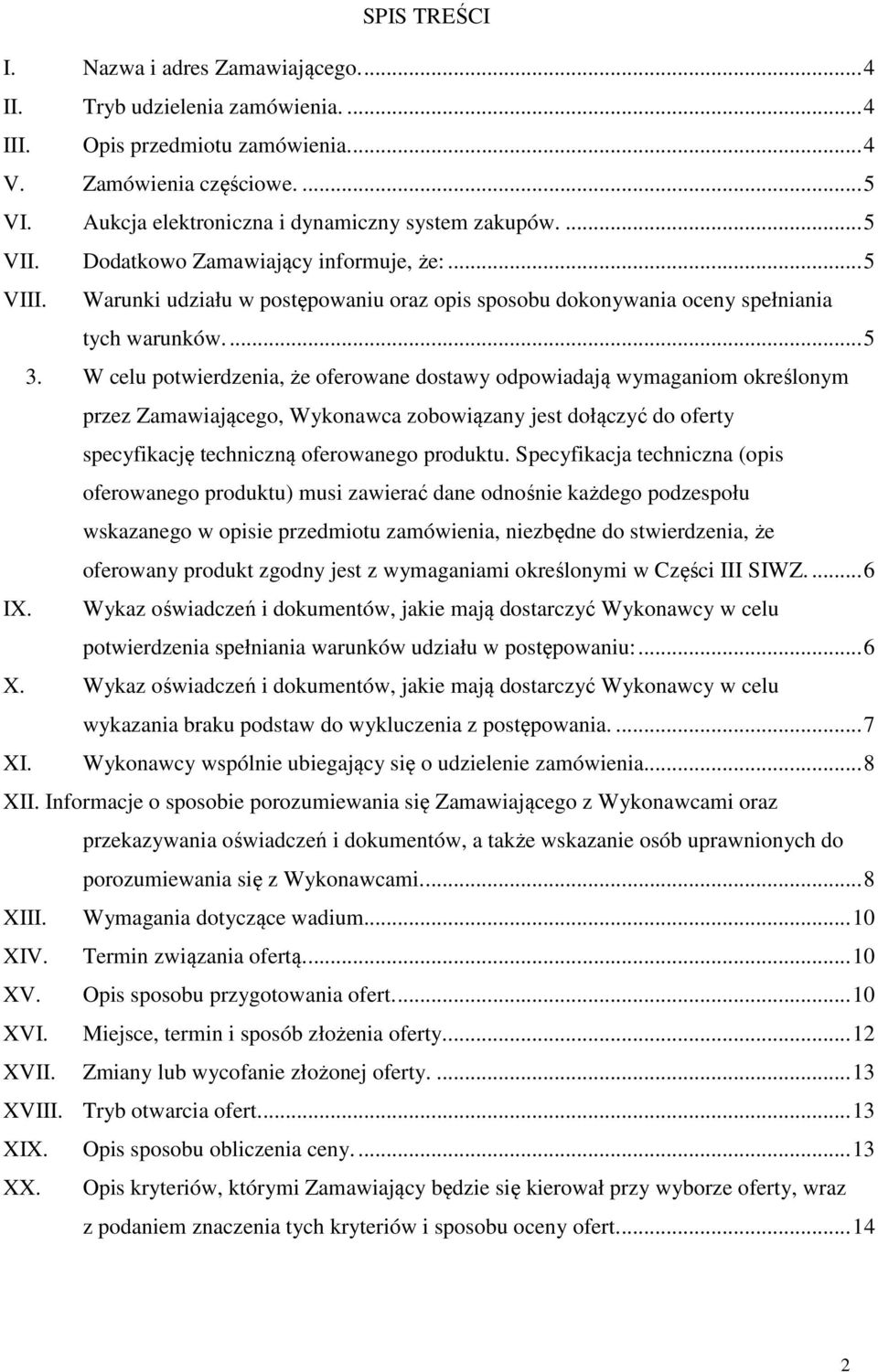 ... 5 3. W celu potwierdzenia, że oferowane dostawy odpowiadają wymaganiom określonym przez Zamawiającego, Wykonawca zobowiązany jest dołączyć do oferty specyfikację techniczną oferowanego produktu.