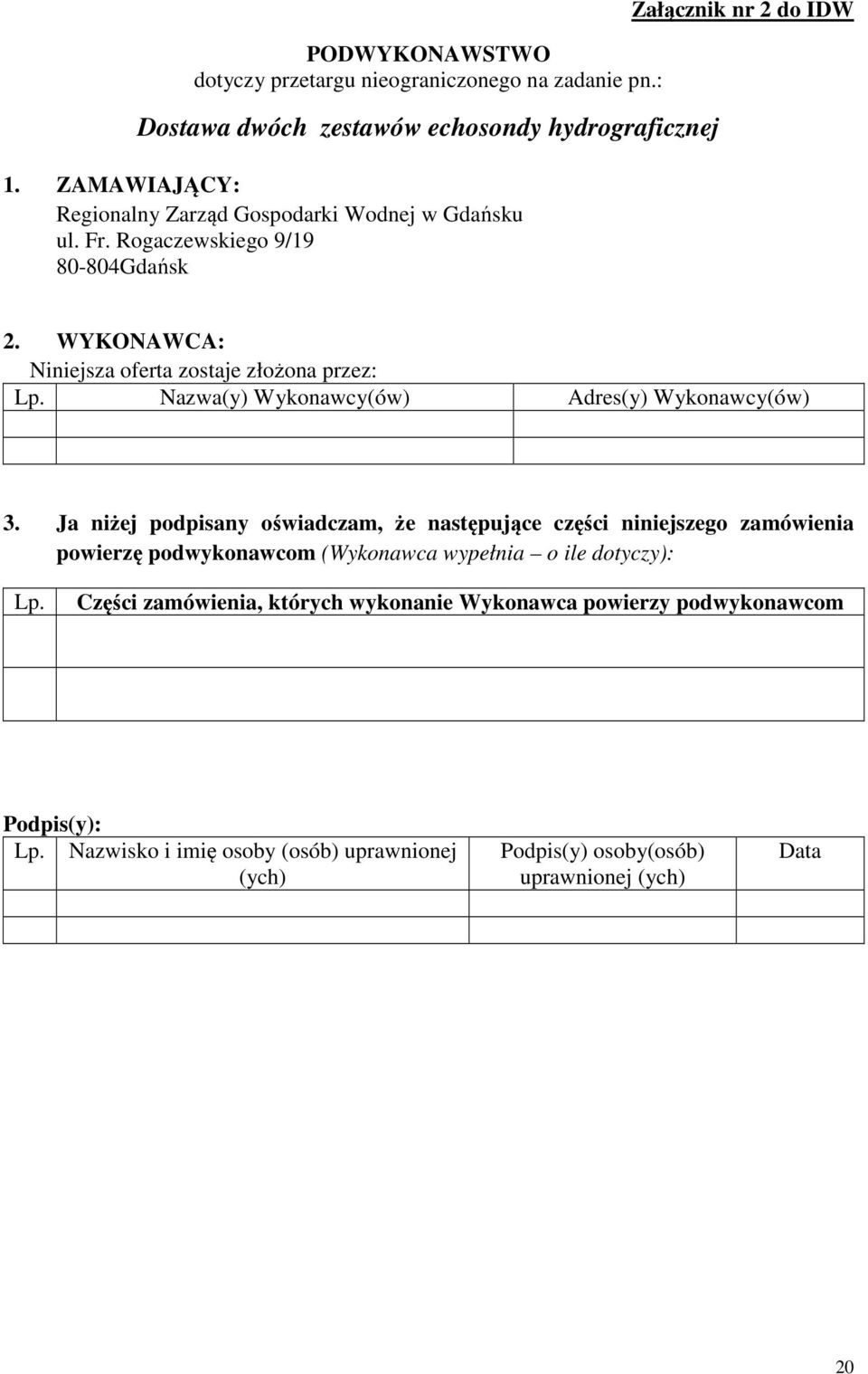 WYKONAWCA: Niniejsza oferta zostaje złożona przez: Lp. Nazwa(y) Wykonawcy(ów) Adres(y) Wykonawcy(ów) 3.