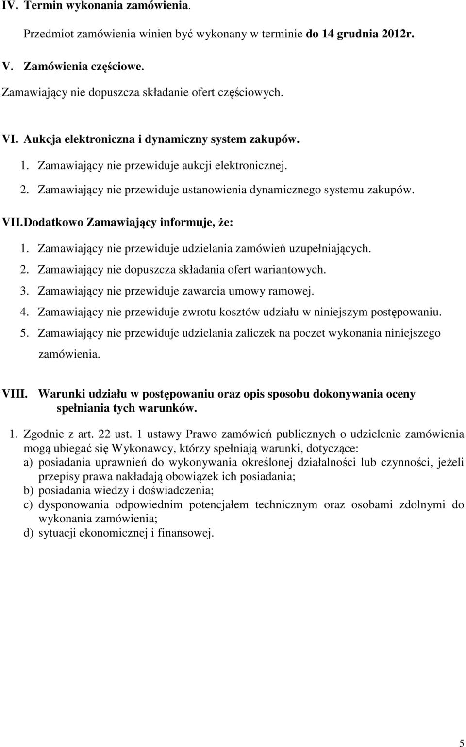 Dodatkowo Zamawiający informuje, że: 1. Zamawiający nie przewiduje udzielania zamówień uzupełniających. 2. Zamawiający nie dopuszcza składania ofert wariantowych. 3.