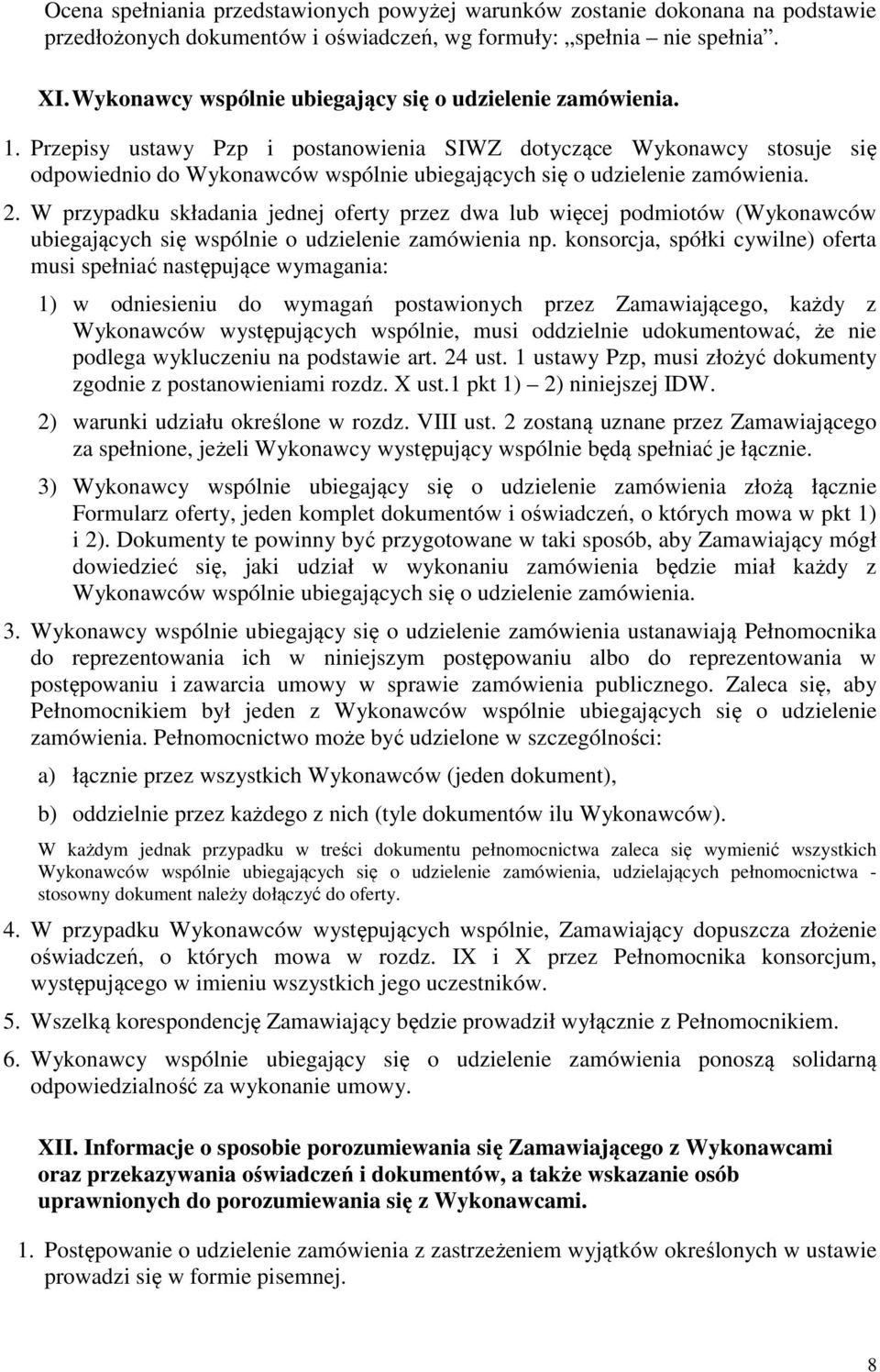 Przepisy ustawy Pzp i postanowienia SIWZ dotyczące Wykonawcy stosuje się odpowiednio do Wykonawców wspólnie ubiegających się o udzielenie zamówienia. 2.