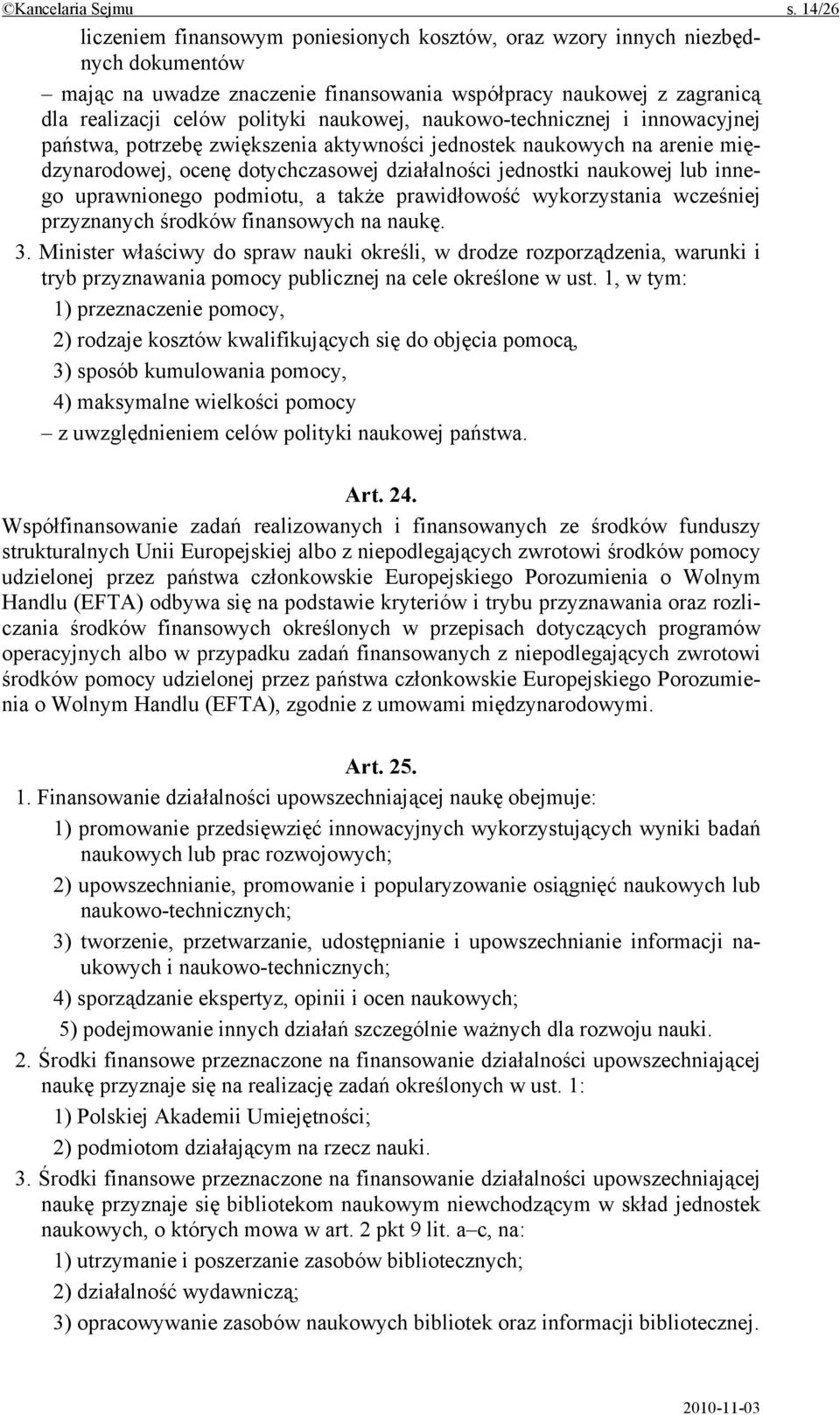 naukowej, naukowo-technicznej i innowacyjnej państwa, potrzebę zwiększenia aktywności jednostek naukowych na arenie międzynarodowej, ocenę dotychczasowej działalności jednostki naukowej lub innego