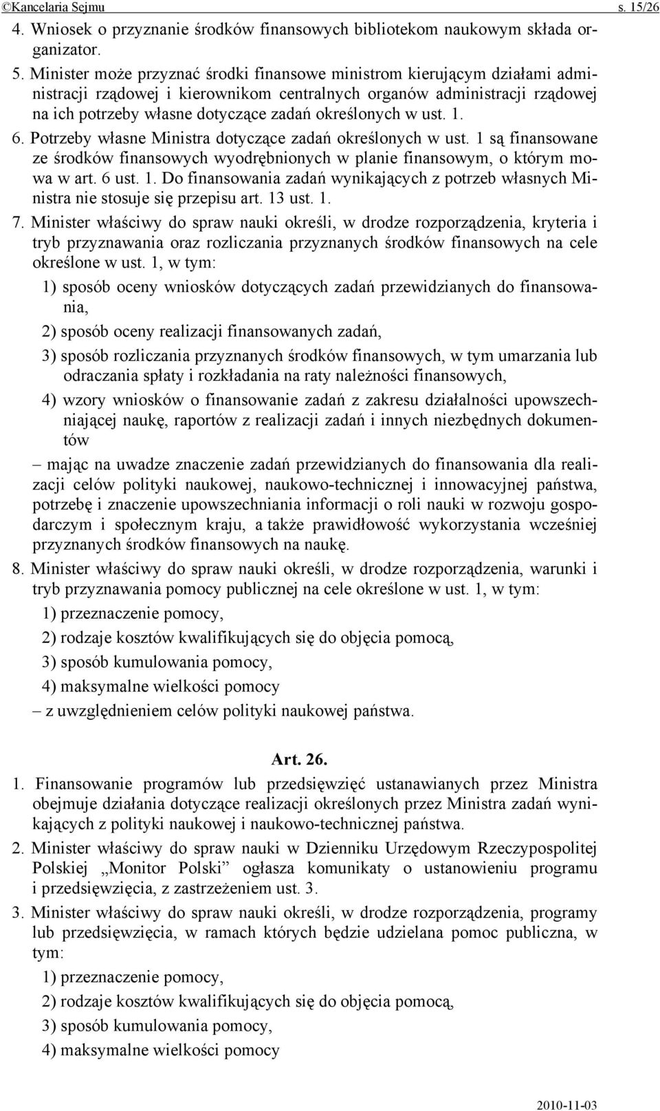 określonych w ust. 1. 6. Potrzeby własne Ministra dotyczące zadań określonych w ust. 1 są finansowane ze środków finansowych wyodrębnionych w planie finansowym, o którym mowa w art. 6 ust. 1. Do finansowania zadań wynikających z potrzeb własnych Ministra nie stosuje się przepisu art.