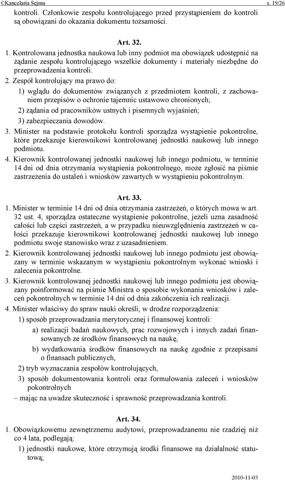 pisemnych wyjaśnień; 3) zabezpieczania dowodów. 3. Minister na podstawie protokołu kontroli sporządza wystąpienie pokontrolne, które przekazuje kierownikowi kontrolowanej jednostki naukowej lub innego podmiotu.