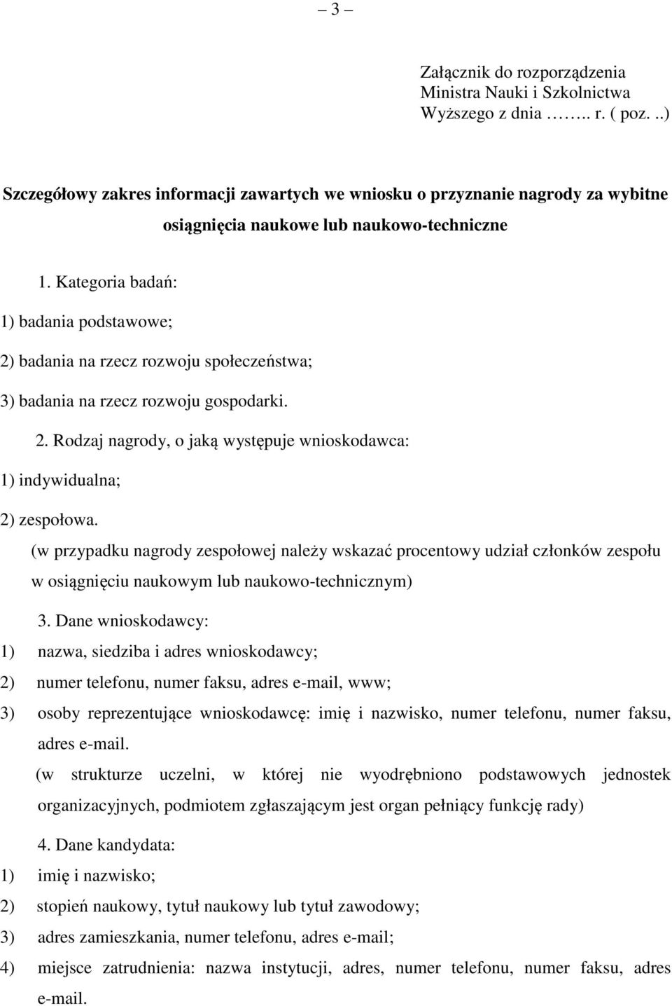 Kategoria badań: 1) badania podstawowe; 2) badania na rzecz rozwoju społeczeństwa; 3) badania na rzecz rozwoju gospodarki. 2. Rodzaj nagrody, o jaką występuje wnioskodawca: 1) indywidualna; 2) zespołowa.