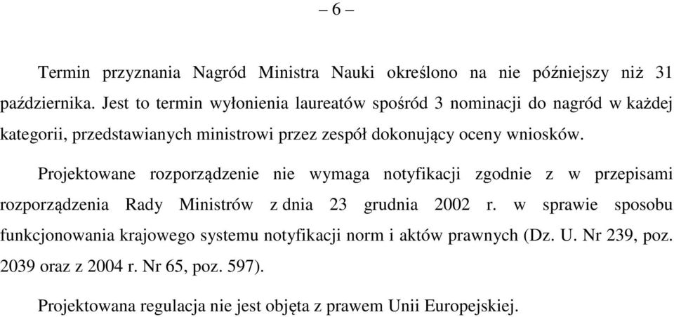 wniosków. Projektowane rozporządzenie nie wymaga notyfikacji zgodnie z w przepisami rozporządzenia Rady Ministrów z dnia 23 grudnia 2002 r.