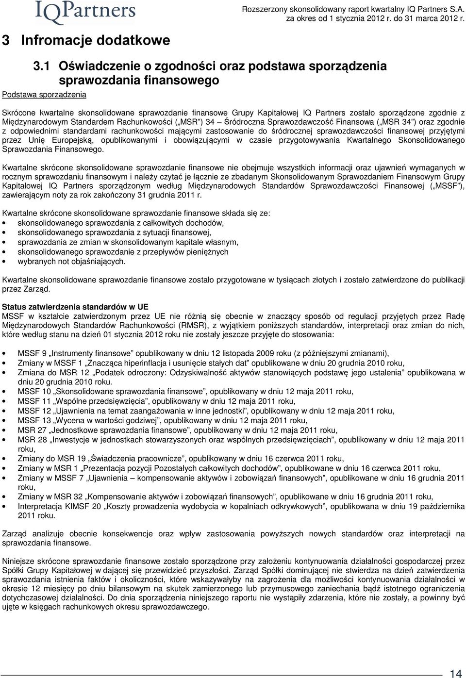 sporządzone zgodnie z Międzynarodowym Standardem Rachunkowości ( MSR ) 34 Śródroczna Sprawozdawczość Finansowa ( MSR 34 ) oraz zgodnie z odpowiednimi standardami rachunkowości mającymi zastosowanie