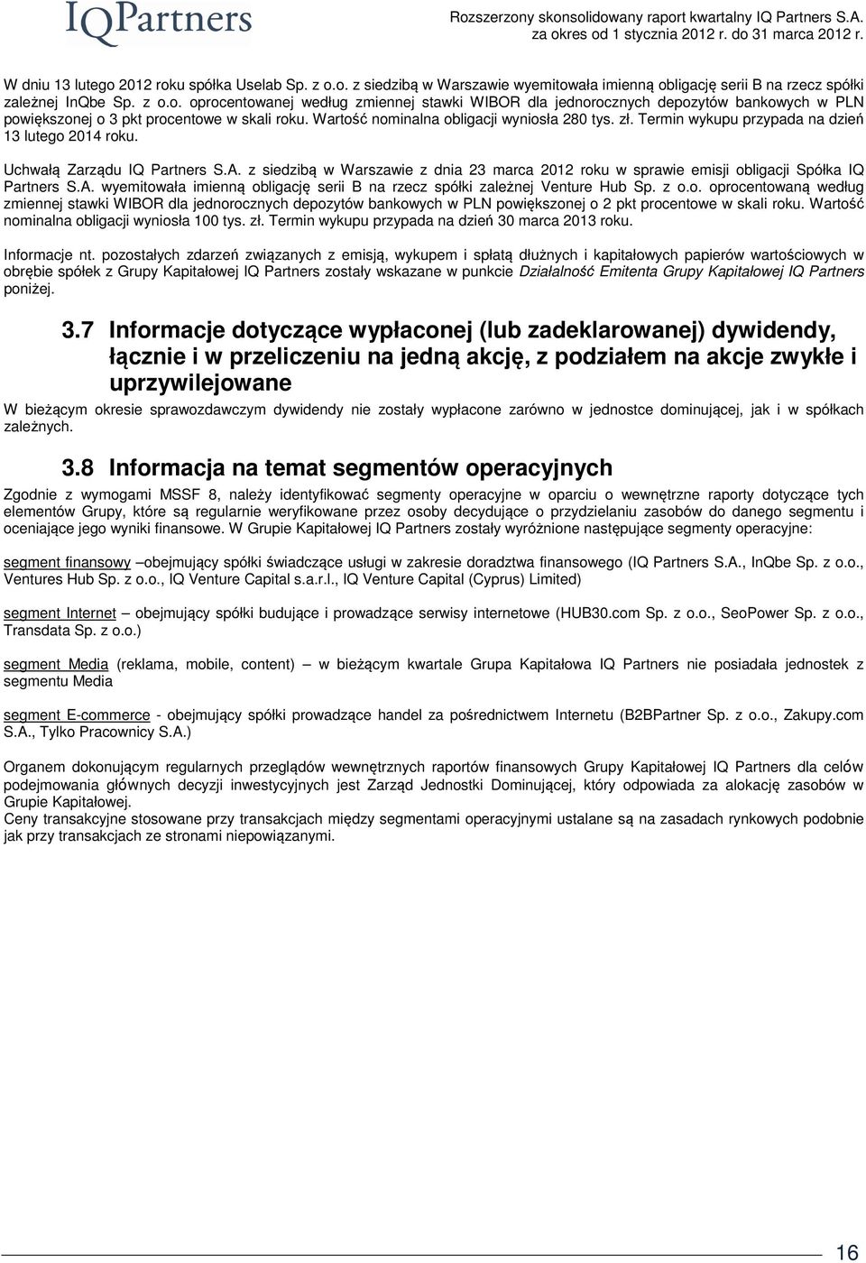 z z dnia 23 marca 2012 roku w sprawie emisji obligacji Spółka IQ Partners S.A. wyemitowała imienną obligację serii B na rzecz spółki zależnej Venture Hub Sp. z o.o. oprocentowaną według zmiennej stawki WIBOR dla jednorocznych depozytów bankowych w PLN powiększonej o 2 pkt procentowe w skali roku.