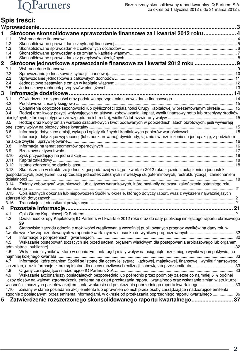 .. 8 2 Skrócone jednostkowe sprawozdanie finansowe za I kwartał 2012 roku... 9 2.1 Wybrane dane finansowe... 9 2.2 Sprawozdanie jednostkowe z sytuacji finansowej... 10 2.