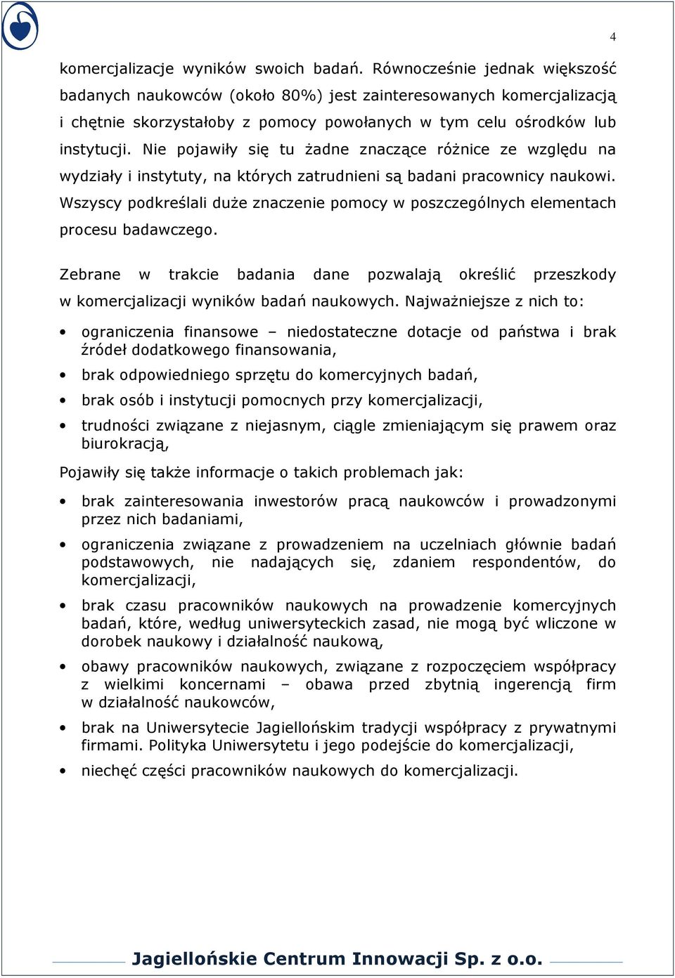 Nie pojawiły się tu Ŝadne znaczące róŝnice ze względu na wydziały i instytuty, na których zatrudnieni są badani pracownicy naukowi.