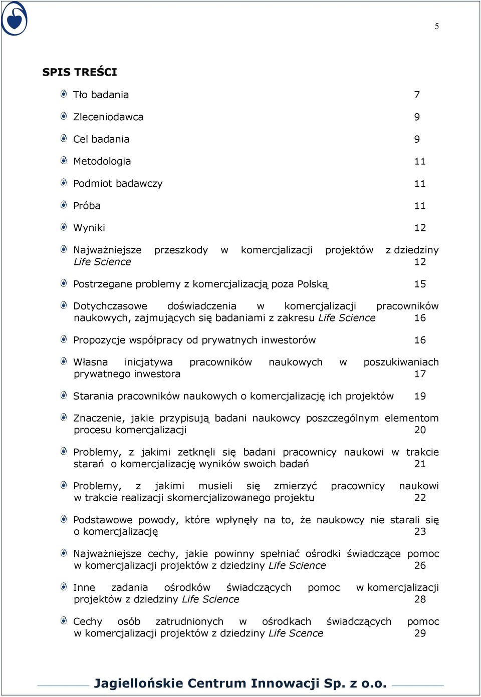 prywatnych inwestorów 16 Własna inicjatywa pracowników naukowych w poszukiwaniach prywatnego inwestora 17 Starania pracowników naukowych o komercjalizację ich projektów 19 Znaczenie, jakie przypisują