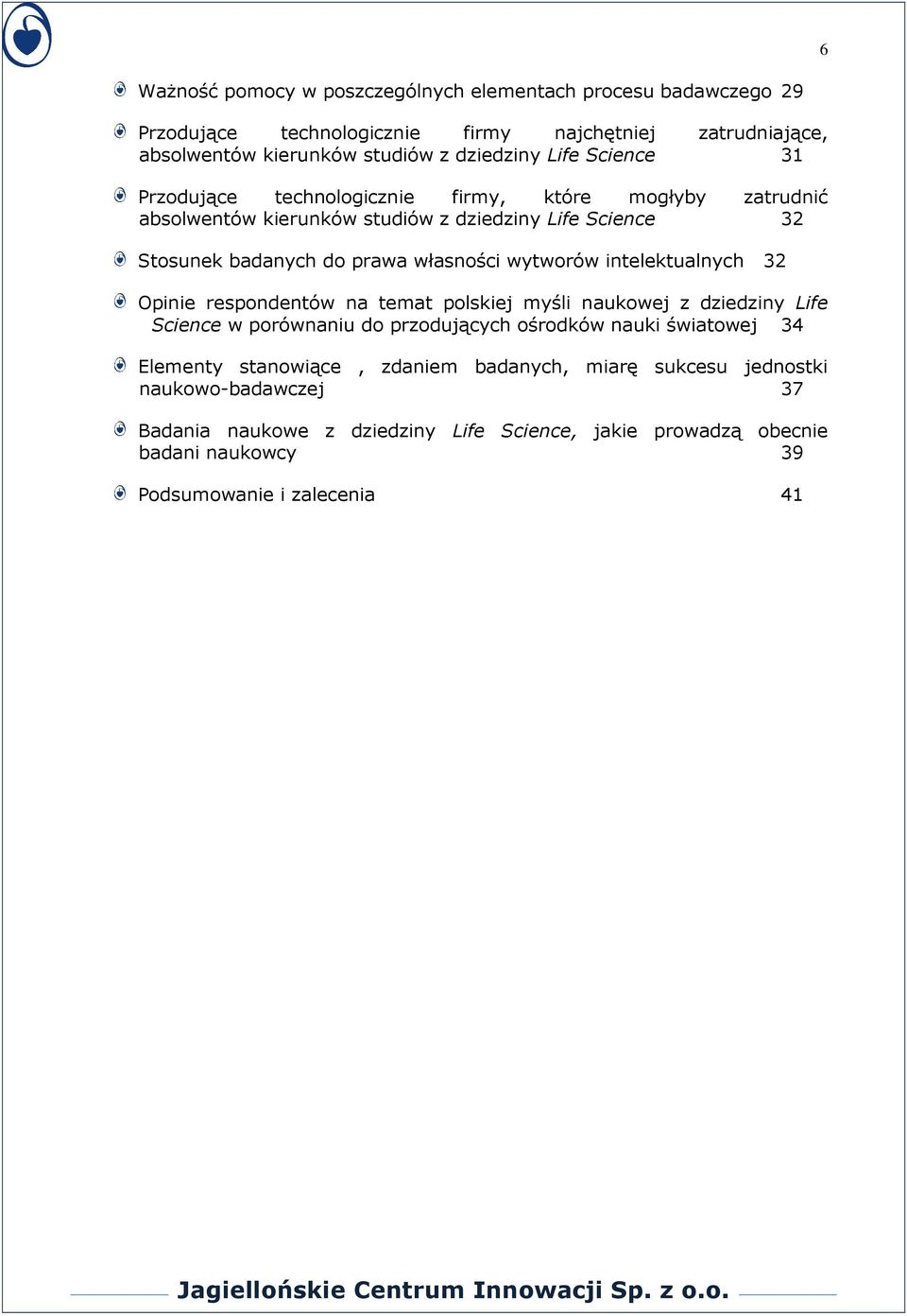 intelektualnych 32 Opinie respondentów na temat polskiej myśli naukowej z dziedziny Life Science w porównaniu do przodujących ośrodków nauki światowej 34 Elementy