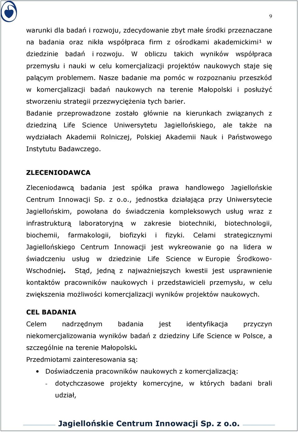 Nasze badanie ma pomóc w rozpoznaniu przeszkód w komercjalizacji badań naukowych na terenie Małopolski i posłuŝyć stworzeniu strategii przezwycięŝenia tych barier.