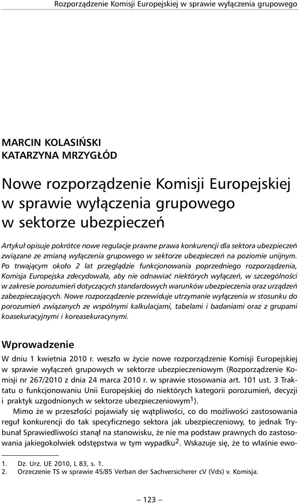 Po trwającym około 2 lat przeglądzie funkcjonowania poprzedniego rozporządzenia, Komisja Europejska zdecydowała, aby nie odnawiać niektórych wyłączeń, w szczególności w zakresie porozumień