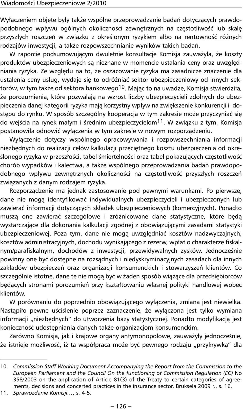 W raporcie podsumowującym dwuletnie konsultacje Komisja zauważyła, że koszty produktów ubezpieczeniowych są nieznane w momencie ustalania ceny oraz uwzględniania ryzyka.