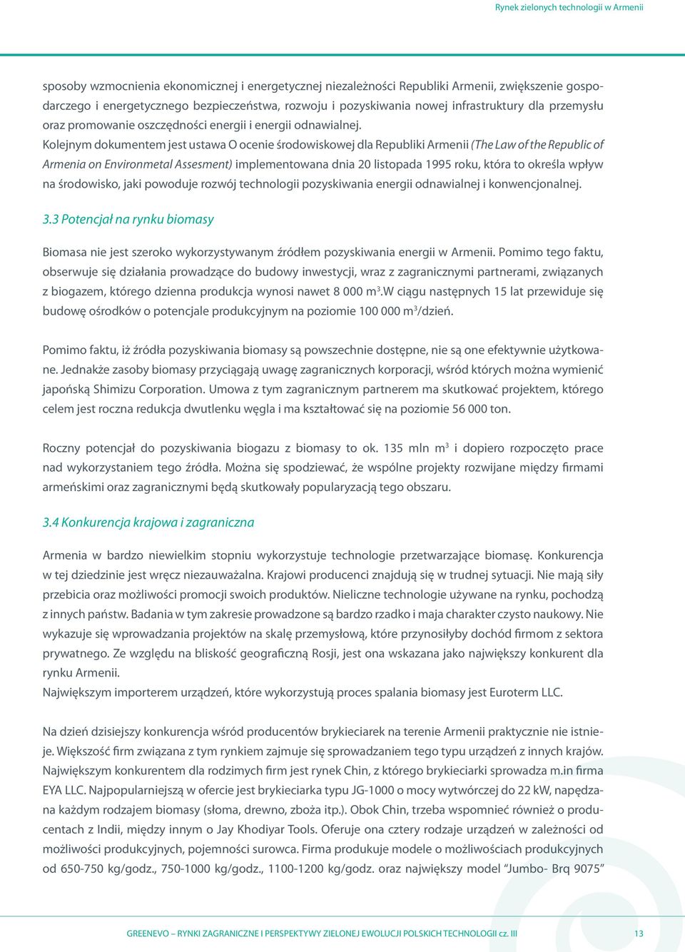 Kolejnym dokumentem jest ustawa O ocenie środowiskowej dla Republiki Armenii (The Law of the Republic of Armenia on Environmetal Assesment) implementowana dnia 20 listopada 1995 roku, która to