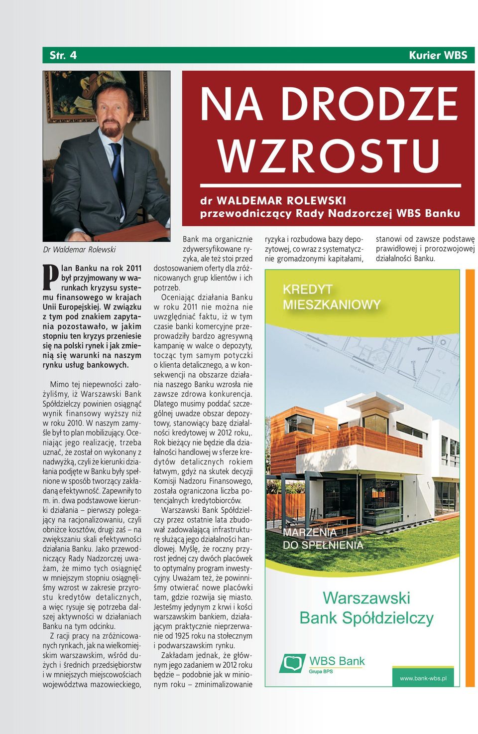 Mimo tej niepewności założyliśmy, iż Warszawski Bank Spółdzielczy powinien osiągnąć wynik finansowy wyższy niż w roku 2010. W naszym zamyśle był to plan mobilizujący.