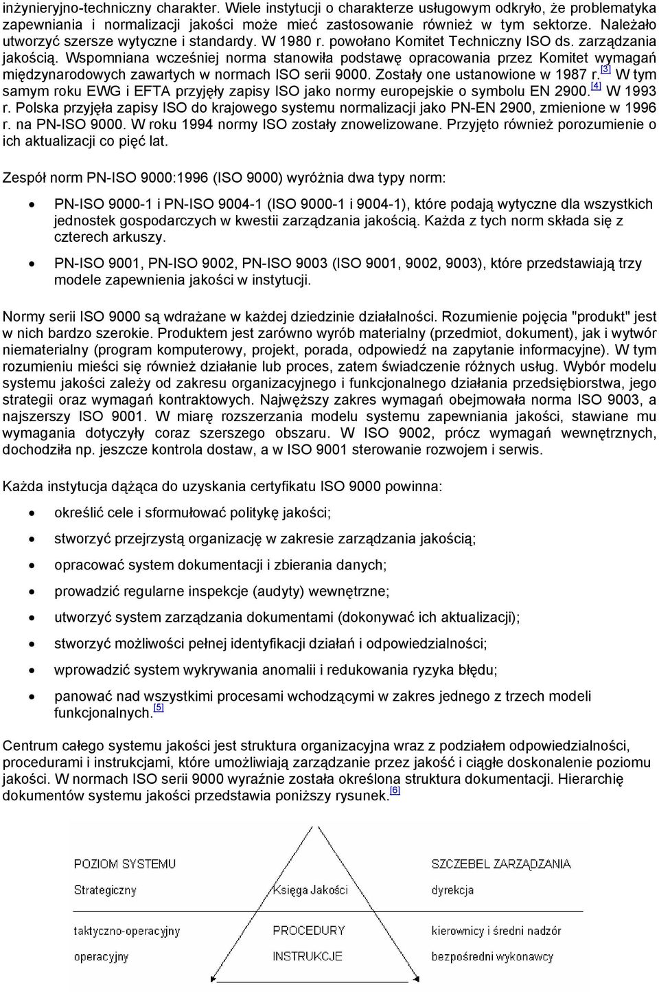 Wspomniana wcześniej norma stanowiła podstawę opracowania przez Komitet wymagań międzynarodowych zawartych w normach ISO serii 9000. Zostały one ustanowione w 1987 r.