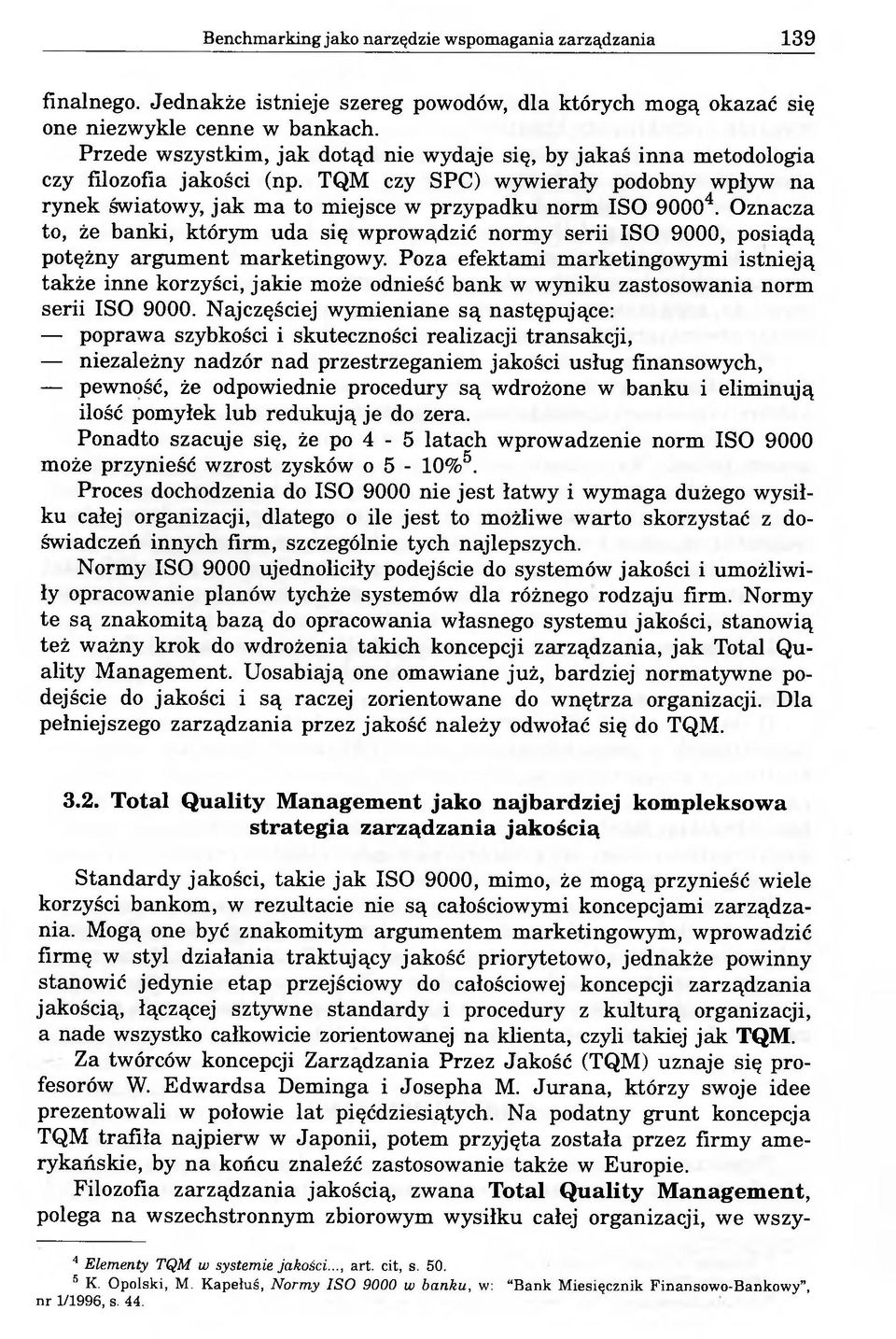 Oznacza to, że banki, którym uda się wprowądzić normy serii ISO 9000, posiądą potężny argument marketingowy.