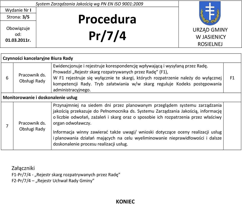 Tryb załatwiania w/w skarg reguluje Kodeks postępowania administracyjnego. Przynajmniej na siedem dni przez planowanym przeglądem systemu zarządzania jakością przekazuje do Pełnomocnika ds.