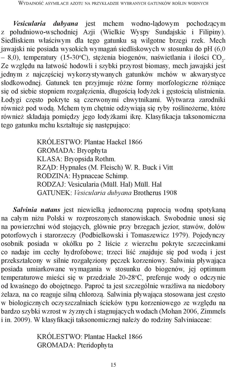 Mech jawajski nie posiada wysokich wymagań siedliskowych w stosunku do ph (6,0 8,0), temperatury (15-30 o C), stężenia biogenów, naświetlania i ilości CO 2.