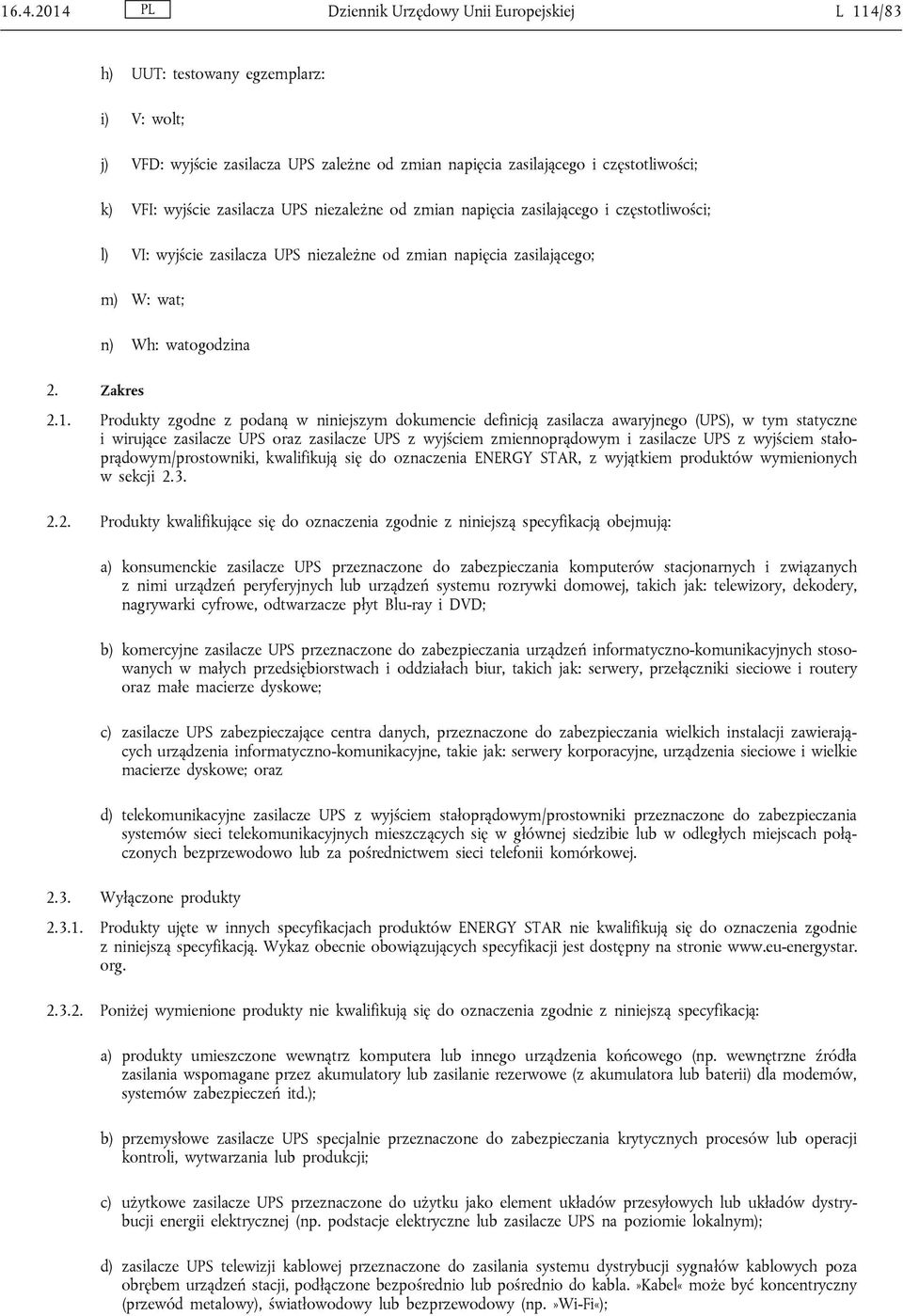 Produkty zgodne z podaną w niniejszym dokumencie definicją zasilacza awaryjnego (UPS), w tym statyczne i wirujące zasilacze UPS oraz zasilacze UPS z wyjściem zmiennoprądowym i zasilacze UPS z