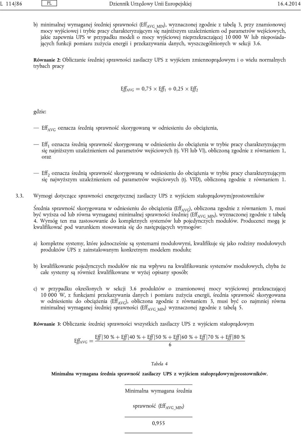 2014 b) minimalnej wymaganej średniej sprawności (Eff AVG_MIN ), wyznaczonej zgodnie z tabelą 3, przy znamionowej mocy wyjściowej i trybie pracy charakteryzującym się najniższym uzależnieniem od