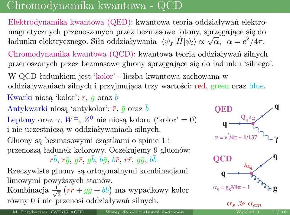 » Ô ««¾ W QCD ładunkiem jest kolor liczba kwantowa zachowana w oddziaływaniach silnych i przyjmująca trzy wartości: red, reen oraz blue.