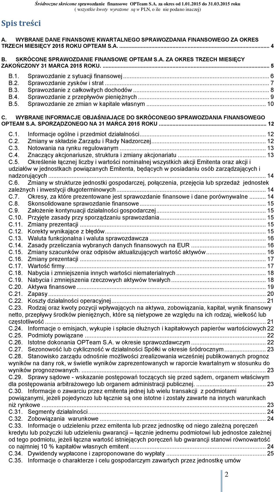 ... 5 B.1. Sprawozdanie z sytuacji finansowej... 6 B.2. Sprawozdanie zysków i strat... 7 B.3. Sprawozdanie z całkowitych dochodów... 8 B.4. Sprawozdanie z przepływów pieniężnych... 9 B.5. Sprawozdanie ze zmian w kapitale własnym.