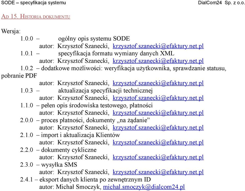 szanecki@efaktury.net.pl 1.1.0 pełen opis środowiska testowego, płatności autor: Krzysztof Szanecki, krzysztof.szanecki@efaktury.net.pl 2.0.0 proces płatności, dokumenty na żądanie autor: Krzysztof Szanecki, krzysztof.