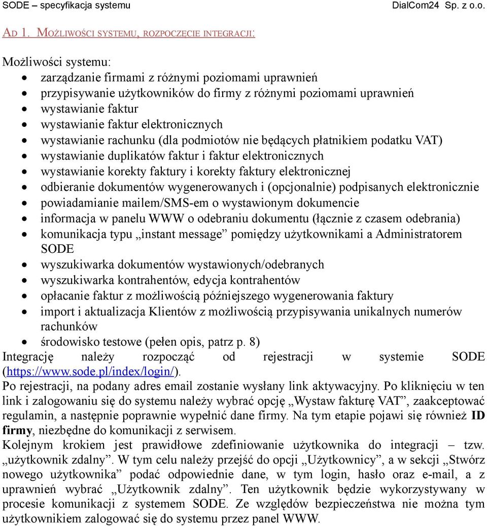 korekty faktury elektronicznej odbieranie dokumentów wygenerowanych i (opcjonalnie) podpisanych elektronicznie powiadamianie mailem/sms-em o wystawionym dokumencie informacja w panelu WWW o odebraniu