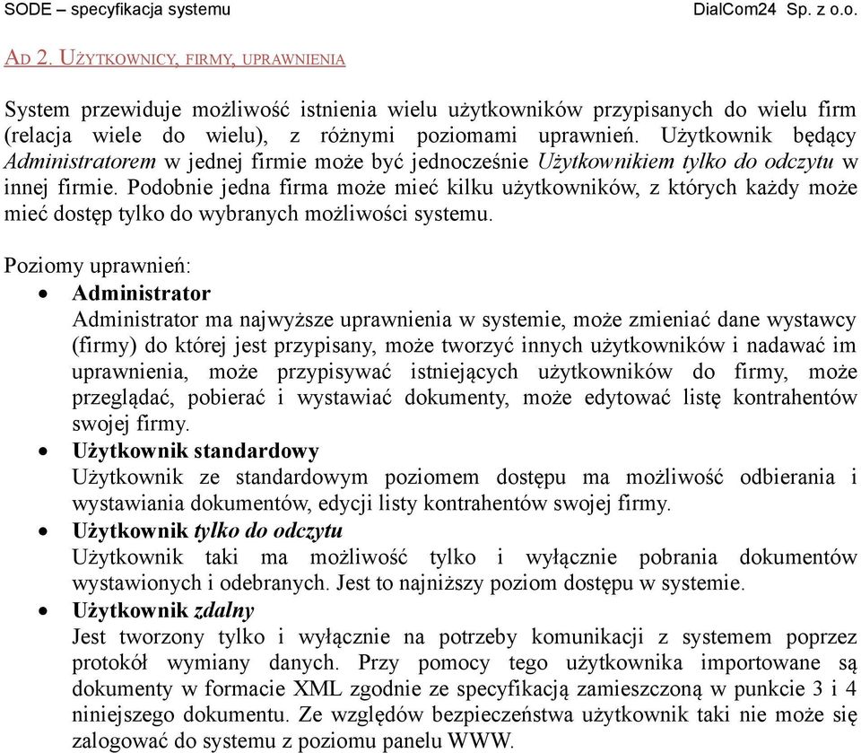 Podobnie jedna firma może mieć kilku użytkowników, z których każdy może mieć dostęp tylko do wybranych możliwości systemu.